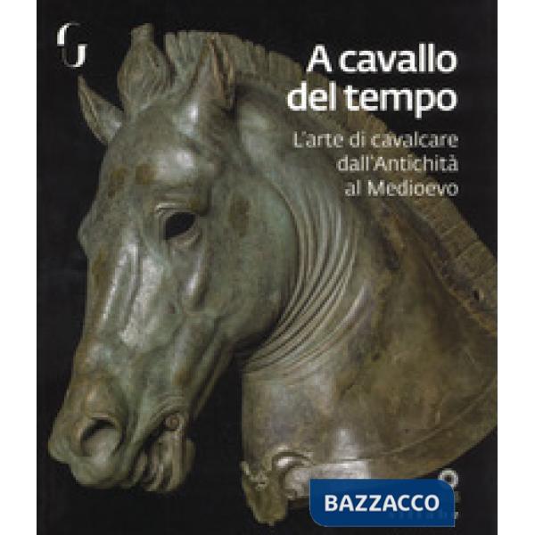 A cavallo del tempo. L'arte di cavalcare dall'antichità al medioevo. Catalogo de