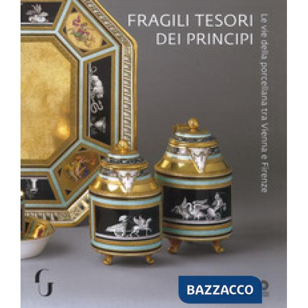 Fragili tesori dei principi. Le vie della porcellana tra Vienna e Firenze. Catal