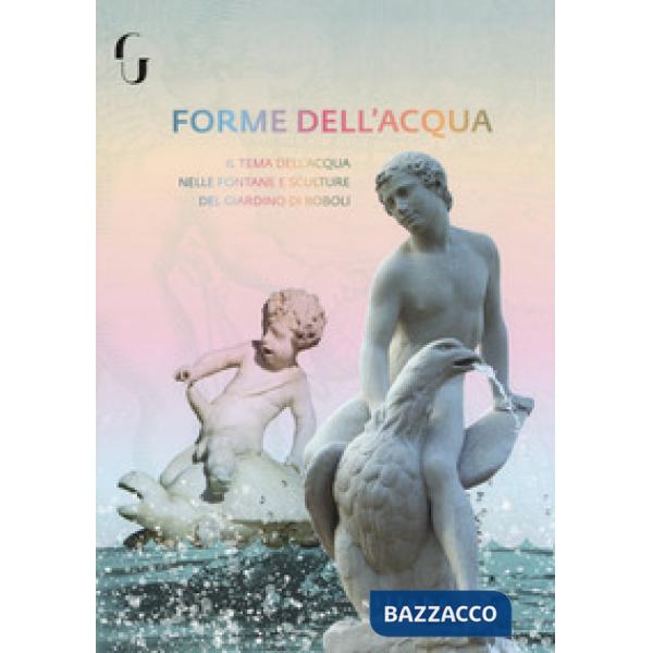 Forme di acqua. Il tema dell'acqua nelle fontane e strutture del Giardino di Boboli