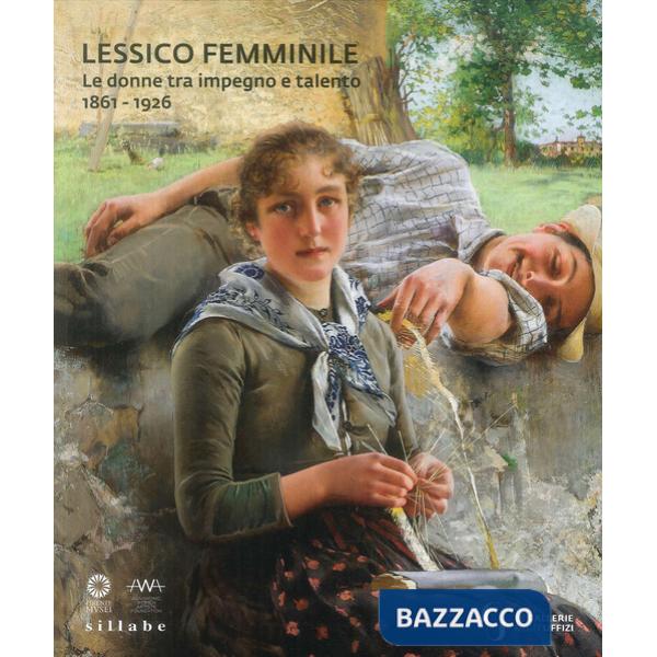 Lessico femminile. Le donne tra impegno e talento 1861-1926. Catalogo della most