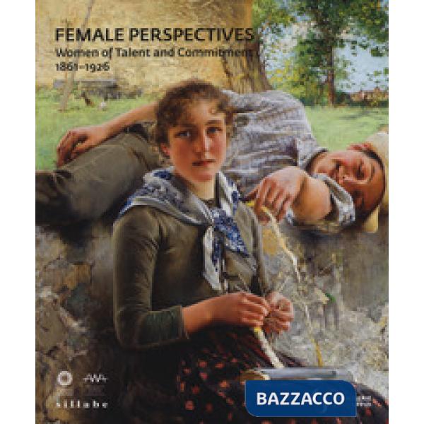 Female perspectives. Women of talent and commitment 1861-1926. Catalogo della mo