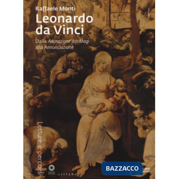 Leonardo da Vinci. Dall'Adorazione dei Magi all'Annunciazione. Ediz. a colori
