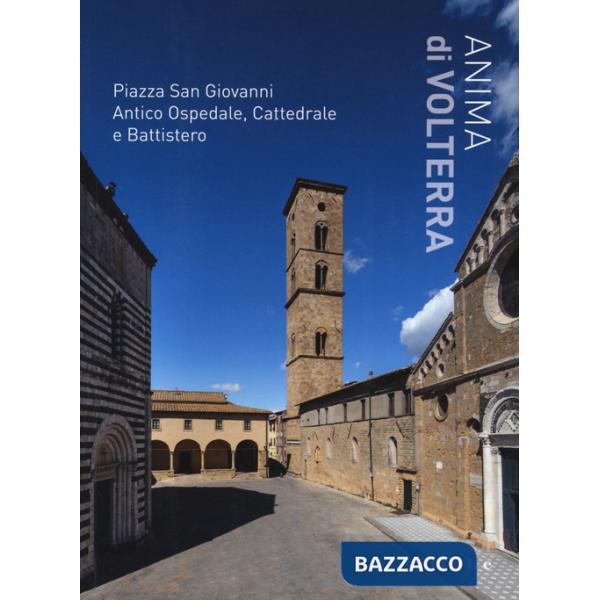 Anima di Volterra. Piazza San Giovanni. Antico ospedale, cattedrale e battistero. Ediz. a colori