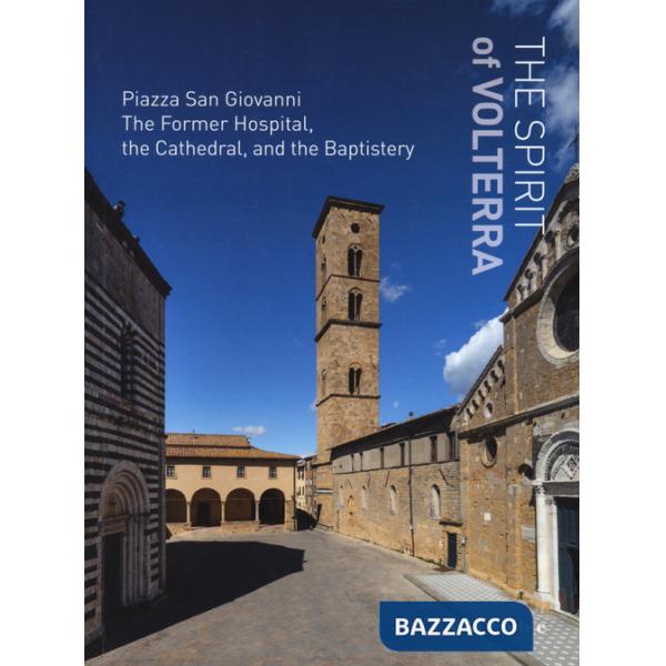 Spirit of Volterra. Piazza San Giovanni. The Former Hospital, the cathedral, and the baptistery. Ediz. a colori (The)