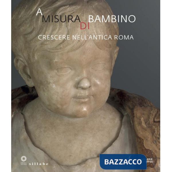 A misura di bambino. Crescere nell'antica Roma. Catalogo della mostra (Firenze, 23 novembre 2021-24 aprile 2022)