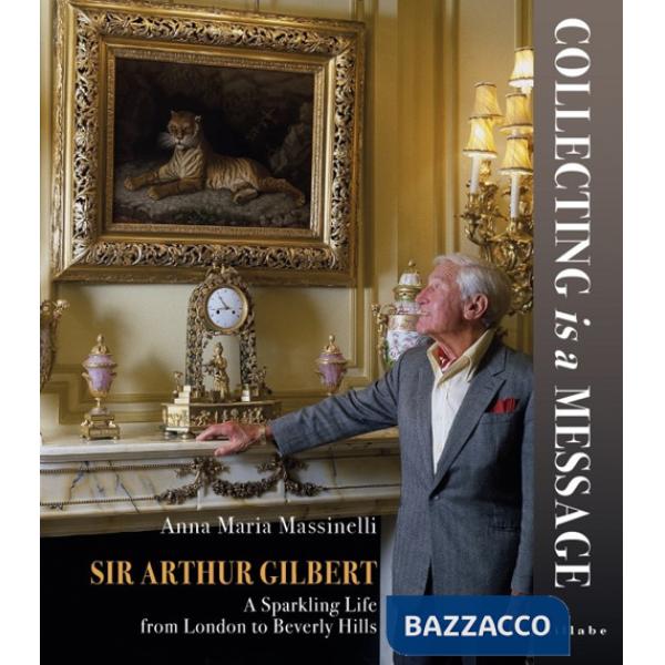Sir Arthur Gilbert. Collecting is a message. A sparkling life from London to Beverly Hills