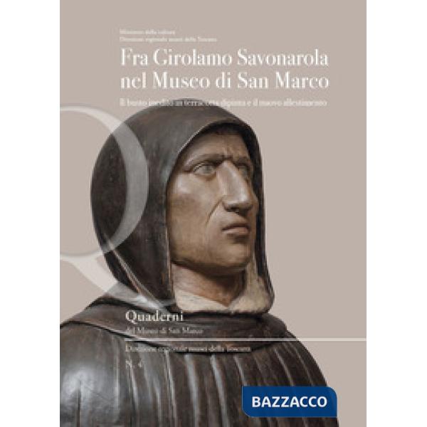 Fra Girolamo Savonarola nel museo di San Marco. Il busto inedito in terracotta dipinta e il nuovo allestimento. Ediz. a colori