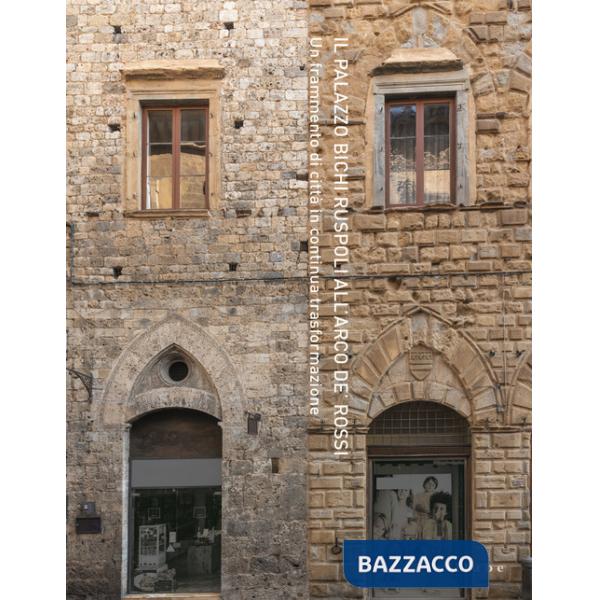 Palazzo Bichi Ruspoli all'Arco de' Rossi. Un frammento di città in continua trasformazione (Il)