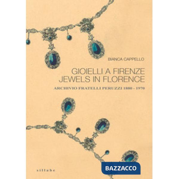 Gioielli a Firenze-Jewels in Florence. Archivio fratelli Peruzzi 1880-1970. Ediz. illustrata