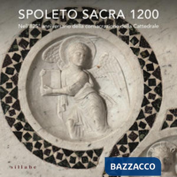 Spoleto sacra 1200. Nell'825° anniversario della consacrazione della Cattedrale. Ediz. a colori