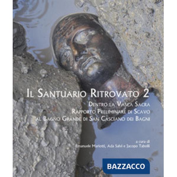 Santuario ritrovato 2. Dentro la vasca sacra. Rapporto preliminare di scavo al Bagno Grande di San Casciano dei Bagni. Ediz. a c