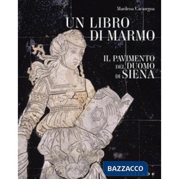 Libro di marmo. Il pavimento del duomo di Siena. Ediz. a colori (Un)