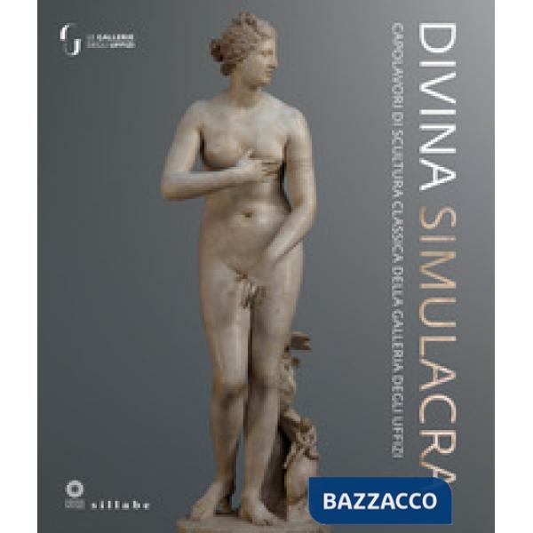 Divina simulacra. Capolavori di scultura classica della Galleria degli Uffizi. Catalogo della mostra (Firenze, 11 dicembre 2023-