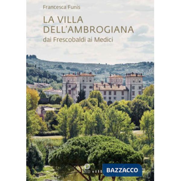 Villa dell'Ambrogiana dai Frescobaldi ai Medici (La)