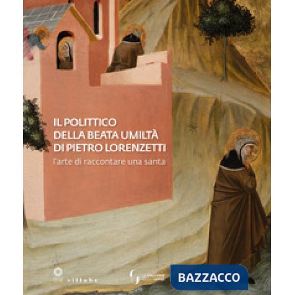 Polittico della Beata Umiltà di Pietro Lorenzetti. L'arte di raccontare una santa (Il)