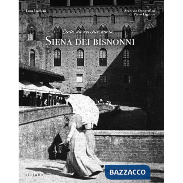 Cinta da vecchie mura... Siena dei bisnonni. Ediz. illustrata