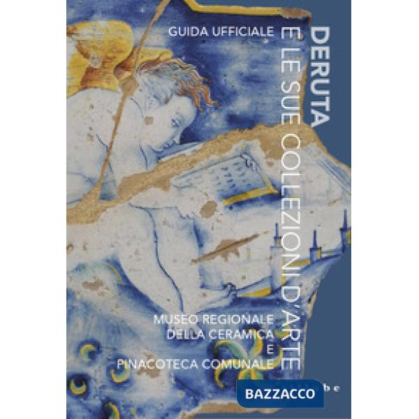 Deruta e le sue collezioni d'arte. Museo Regionale della Ceramica e Pinacoteca Comunale