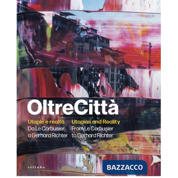 OltreCittà. Utopie e realtà. Da Le Corbusier a Gerhard Richter-Utopias and reality. From Le Corbusier to Gerhard Richter. Ediz. 