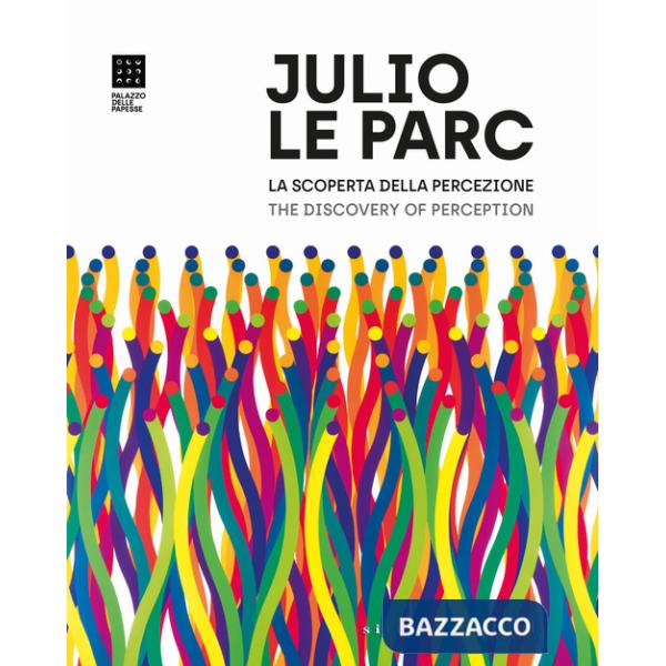 Julio Le Parc. La scoperta della percezione. Opere dal 1958 al presente-The Discovery of Perception. Works from 1958 to the pres