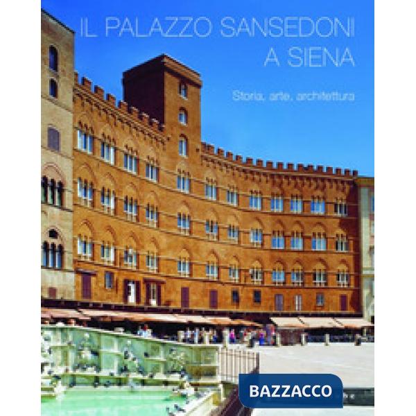 Palazzo Sansedoni a Siena. Storia, arte, architettura (Il)