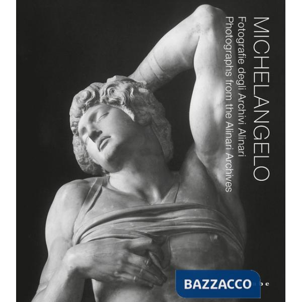 Michelangelo. Fotografie degli Archivi Alinari-Photographs from the Alinari Archives. Ediz. bilingue