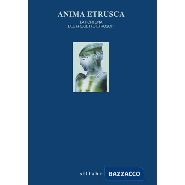 Anima etrusca. La fortuna del Progetto Etruschi