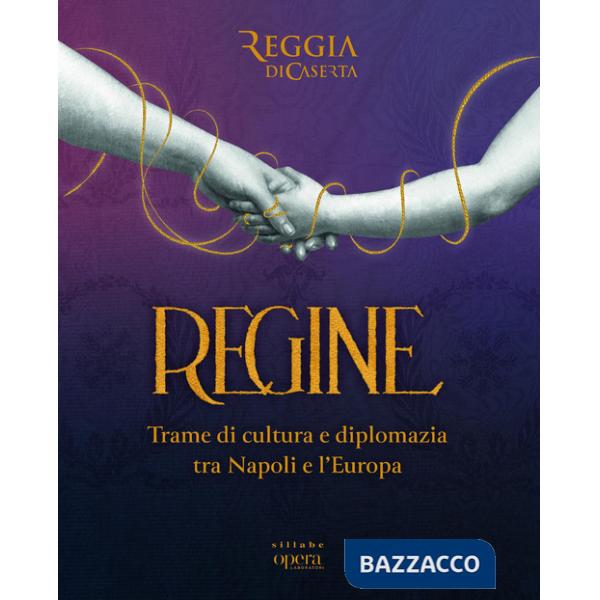 Regine. Trame di cultura e diplomazia tra Napoli e l'Europa
