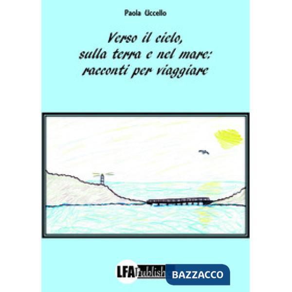 Verso il cielo, sulla terra e nel mare: racconti per viaggiare