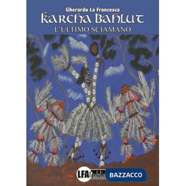 Karcha Bahlut. L'ultimo sciamano