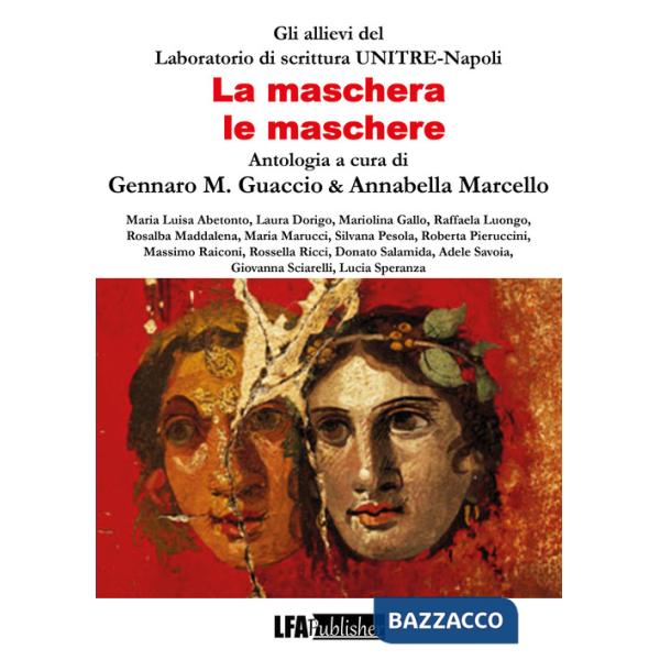 Maschera, le maschere. Antologia Allievi del Laboratorio UNITRE Napoli (La)