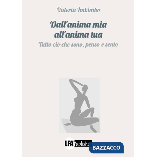 Dall'anima mia all'anima tua. Tutto ciò che sono, penso e sento
