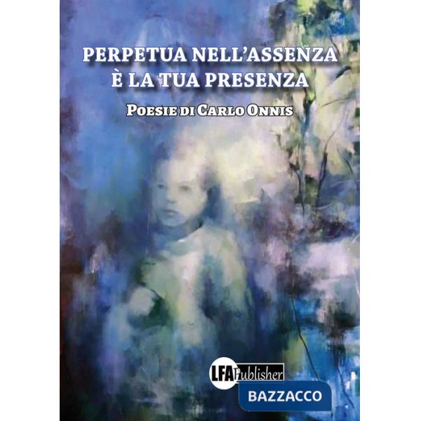Perpetua nell'assenza è la tua presenza