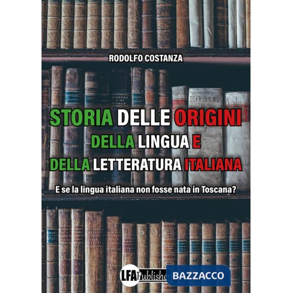 Storia delle origini della lingua e della letteratura italiana. E se la lingua italiana non fosse nata in Toscana?