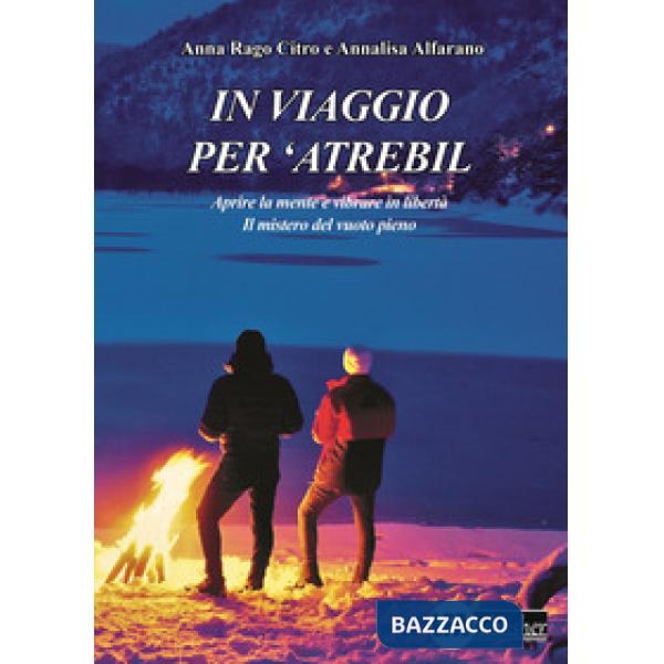 In viaggio per 'Atrebil. Aprire la mente e vibrare in libertà. Il mistero del vuoto pieno