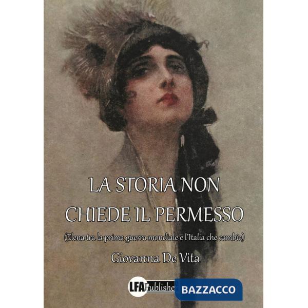 Storia non chiede il permesso. (Elena tra la prima guerra mondiale e l'Italia che cambia) (La)