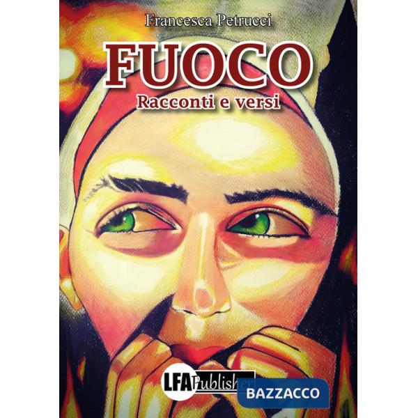 Fuoco. Racconti e versi