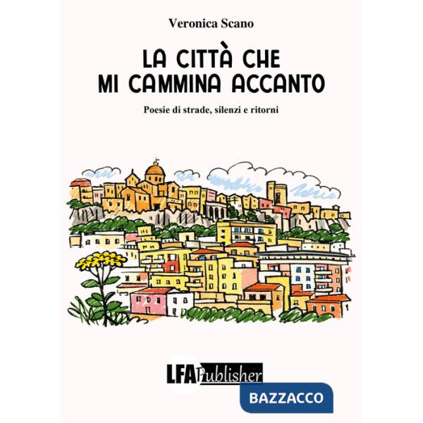 Città che mi cammina accanto. Poesie di strade, silenzi e ritorni (La)