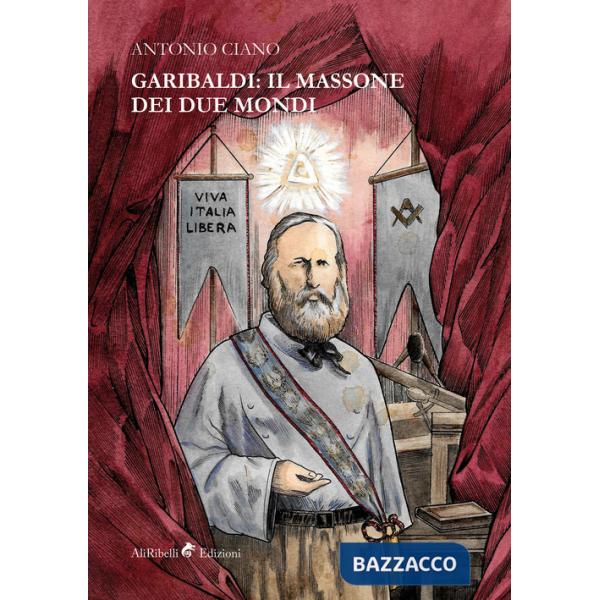 Garibaldi: il massone dei due mondi