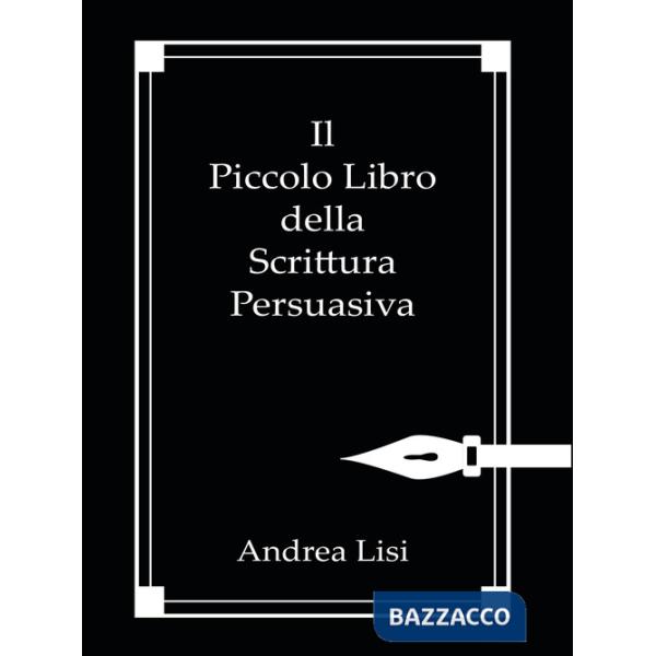Piccolo libro della scrittura persuasiva (Il)