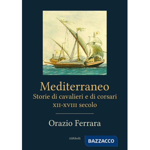 Mediterraneo. Storie di cavalieri e di corsari. XII-XVIII secolo