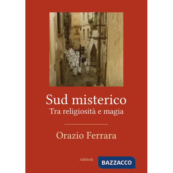 Sud misterico. Tra religiosità e magia