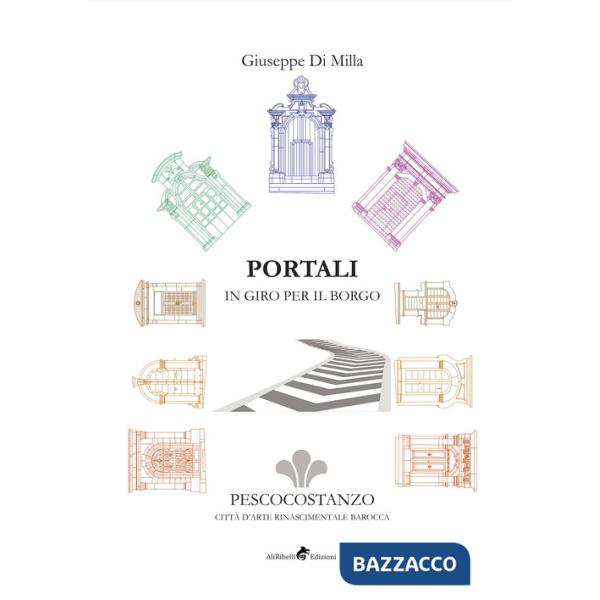 Portali in giro per il borgo. Pescocostanzo città d'arte rinascimentale barocca. Ediz. illustrata