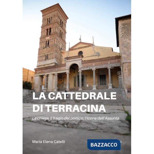 Cattedrale di Terracina. La chiesa, il fregio del portico, l'icona dell'Assunta (La)