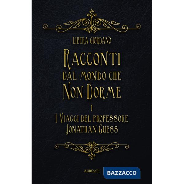Viaggi del professor Jonathan Guess. Racconti dal Mondo che non Dorme (I). Vol. 1