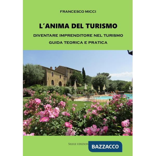 Anima del turismo. Diventare imprenditore nel turismo. Guida teorica e pratica (L')