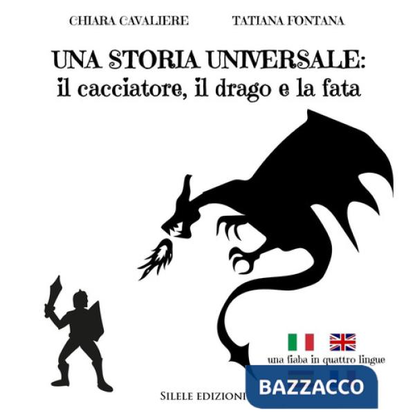 Storia universale: il cacciatore, il drago e la fata. Una fiaba in quattro lingue. Ediz. italiana, francese, inglese e spagnola 