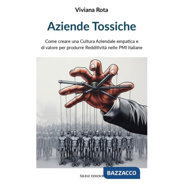 Aziende tossiche. Come creare una cultura aziendale empatica e di valore per produrre redditività nelle PMI italiane