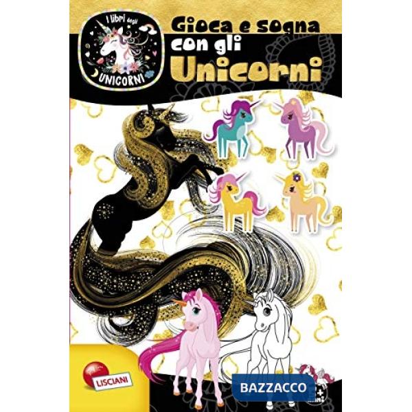 Gioca e sogna con gli unicorni. I libri degli unicorni. Ediz. a colori