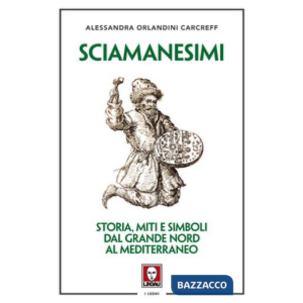 Sciamanesimi. Storia, miti e simboli dal Grande Nord al Mediterraneo