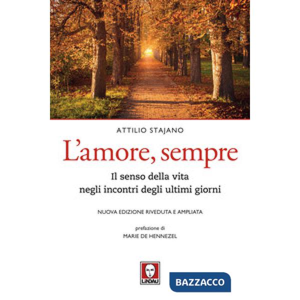 Amore, sempre. Il senso della vita negli incontri degli ultimi giorni. Nuova ediz. (L')